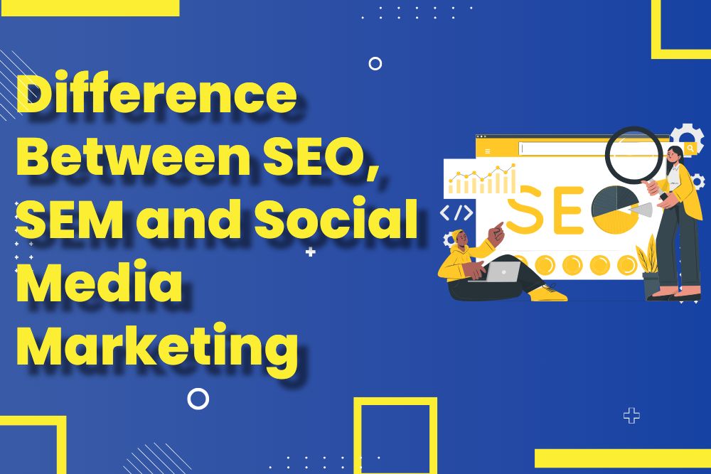 Difference Between SEO, SEM and Social Media Marketing