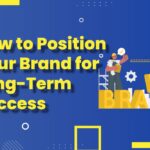 How to Position Your Brand for Long-Term Success