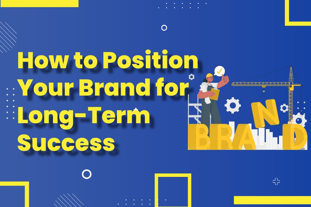 How to Position Your Brand for Long-Term Success