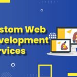 Why Should You Invest in Custom Web Development Services?