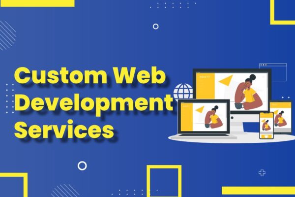 Why Should You Invest in Custom Web Development Services?